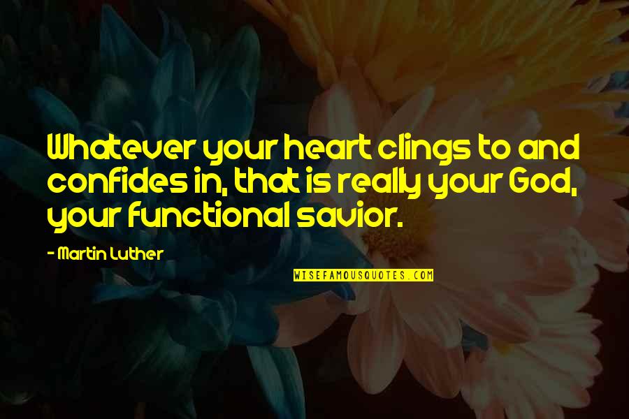 Clings Quotes By Martin Luther: Whatever your heart clings to and confides in,
