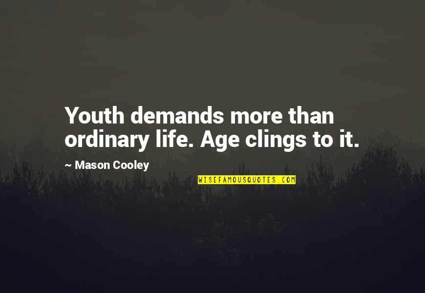 Clings Quotes By Mason Cooley: Youth demands more than ordinary life. Age clings