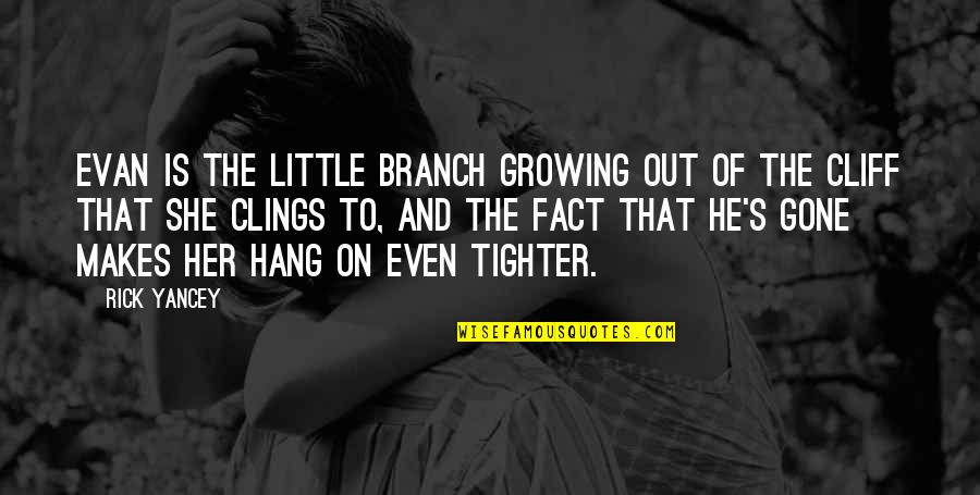 Clings Quotes By Rick Yancey: Evan is the little branch growing out of