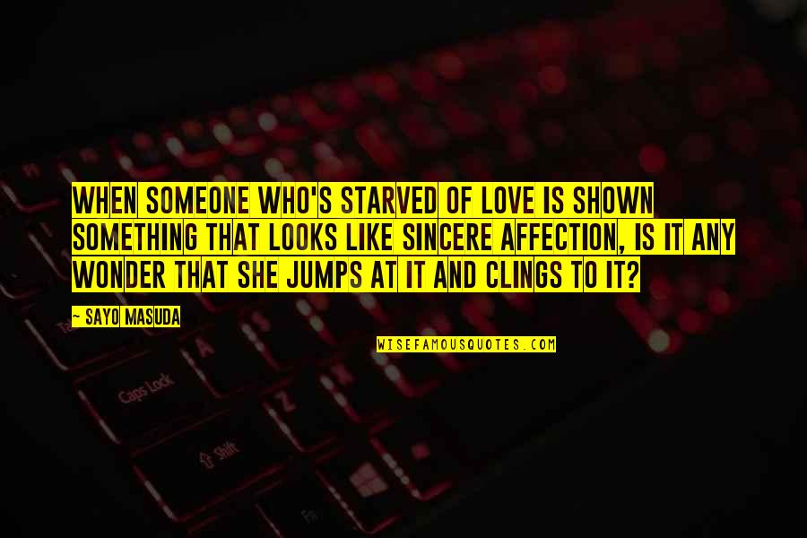 Clings Quotes By Sayo Masuda: When someone who's starved of love is shown