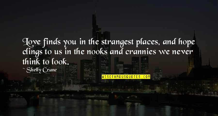 Clings Quotes By Shelly Crane: Love finds you in the strangest places, and
