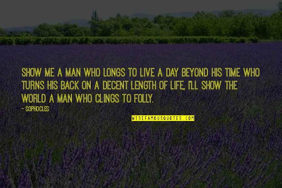 Clings Quotes By Sophocles: Show me a man who longs to live