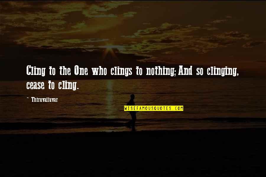 Clings Quotes By Thiruvalluvar: Cling to the One who clings to nothing;And