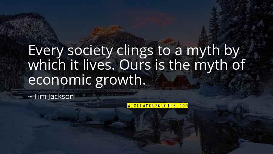 Clings Quotes By Tim Jackson: Every society clings to a myth by which
