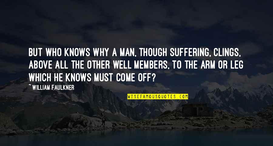 Clings Quotes By William Faulkner: But who knows why a man, though suffering,