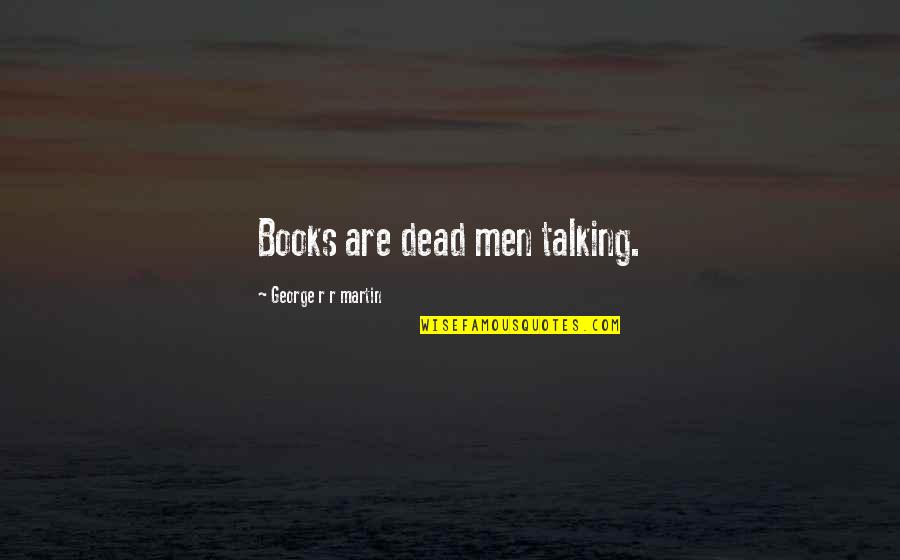 Clingy Cats Quotes By George R R Martin: Books are dead men talking. Clingy Cats Quotes By George R R Martin: Books are dead men talking.
