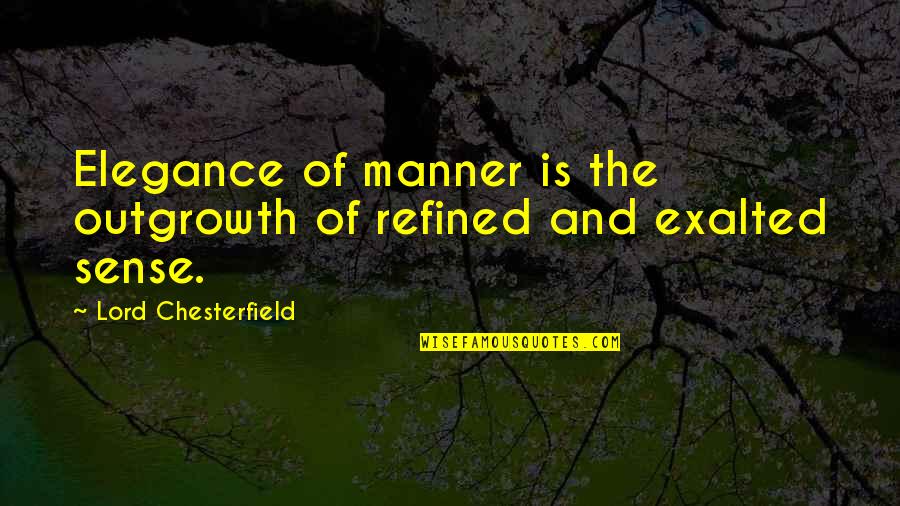 Clingy Ex Boyfriends Quotes By Lord Chesterfield: Elegance of manner is the outgrowth of refined