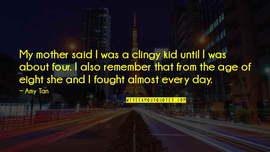 Clingy Ex Quotes By Amy Tan: My mother said I was a clingy kid