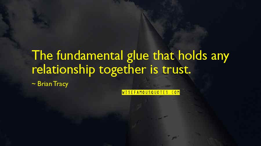 Clingy Ex Quotes By Brian Tracy: The fundamental glue that holds any relationship together