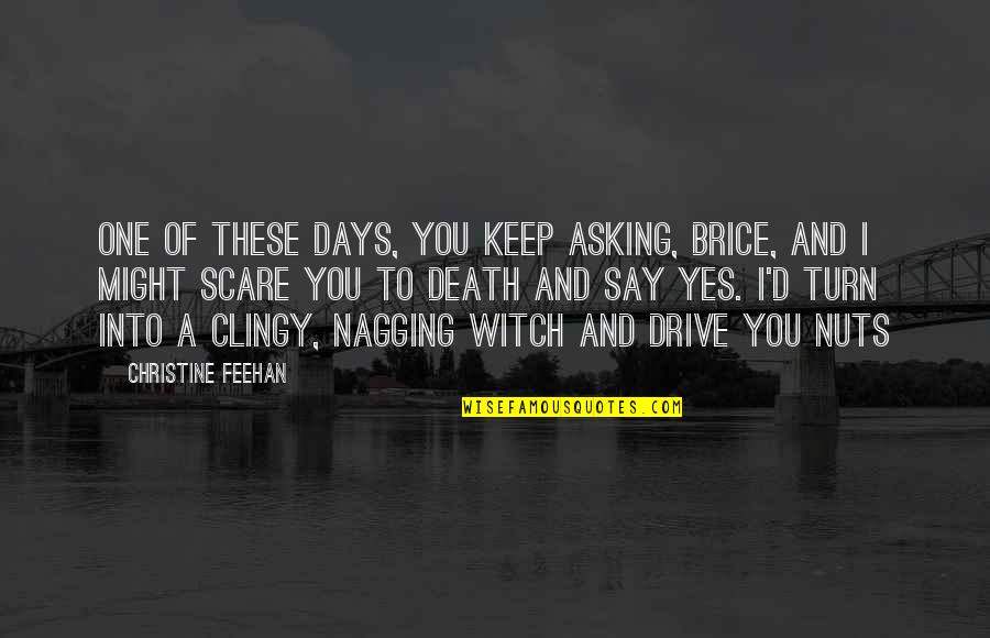 Clingy Ex Quotes By Christine Feehan: One of these days, you keep asking, Brice,