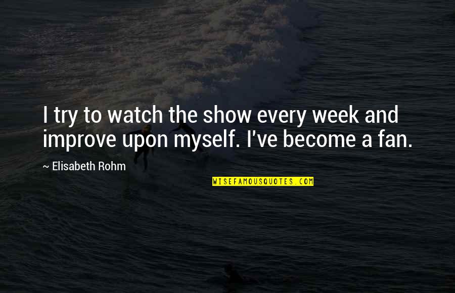 Clingy Girl Quotes By Elisabeth Rohm: I try to watch the show every week