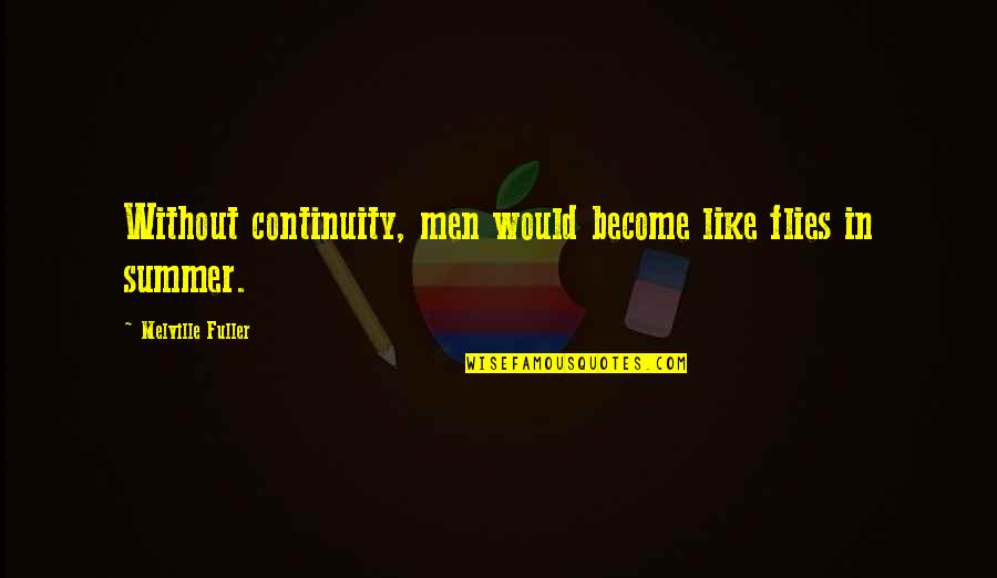 Clingy Man Quotes By Melville Fuller: Without continuity, men would become like flies in Clingy Man Quotes By Melville Fuller: Without continuity, men would become like flies in