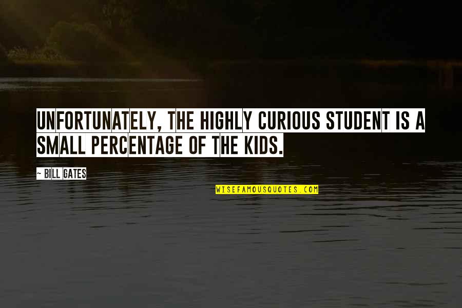 Clinias Quotes By Bill Gates: Unfortunately, the highly curious student is a small