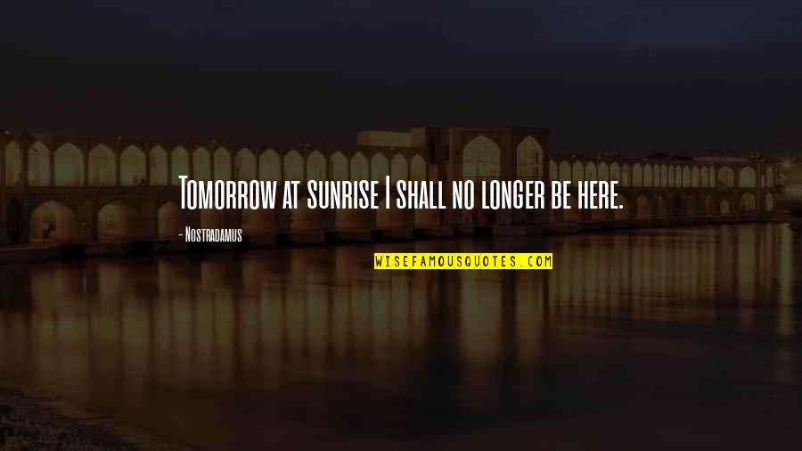 Clinias Quotes By Nostradamus: Tomorrow at sunrise I shall no longer be