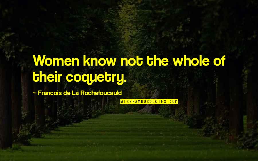 Clinical Audit Quotes By Francois De La Rochefoucauld: Women know not the whole of their coquetry.