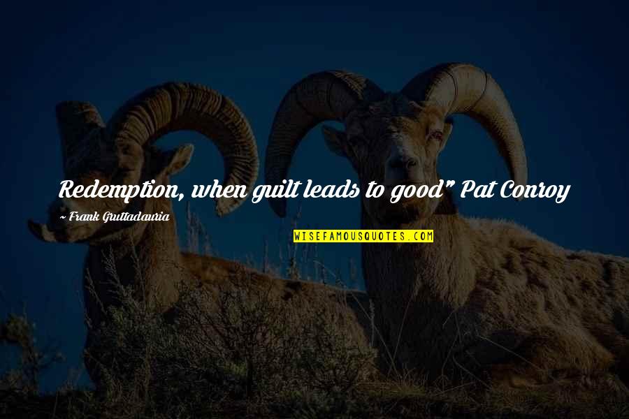 Clinical Audit Quotes By Frank Gruttadauria: Redemption, when guilt leads to good" Pat Conroy