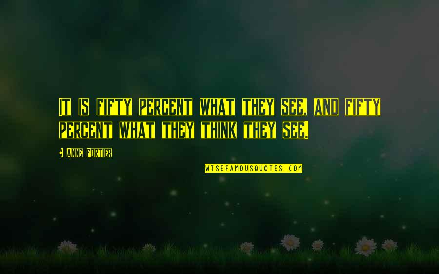 Clinical Excellence Quotes By Anne Fortier: It is fifty percent what they see, and