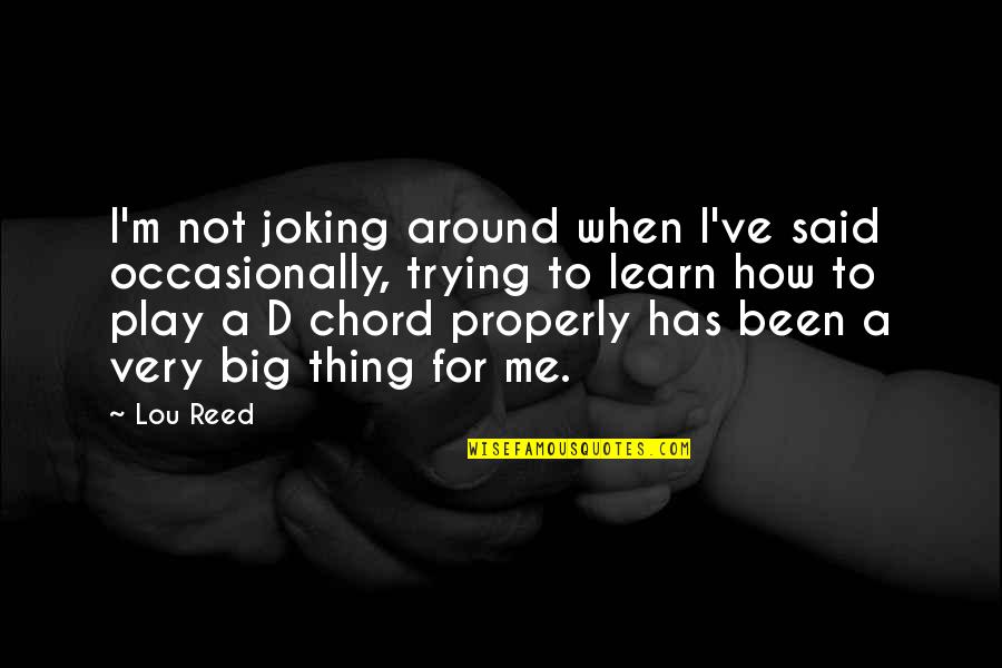 Clinical Excellence Quotes By Lou Reed: I'm not joking around when I've said occasionally,