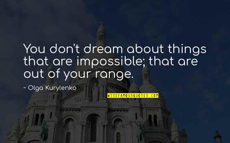 Clinical Excellence Quotes By Olga Kurylenko: You don't dream about things that are impossible;