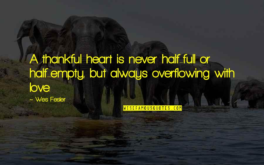 Clinical Excellence Quotes By Wes Fesler: A thankful heart is never half-full or half-empty,