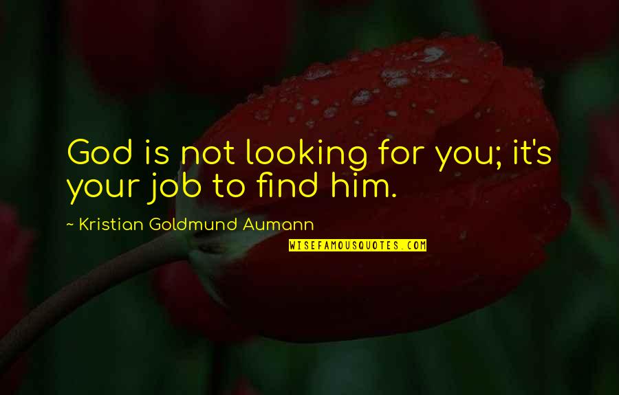 Clinical Instructor Quotes By Kristian Goldmund Aumann: God is not looking for you; it's your