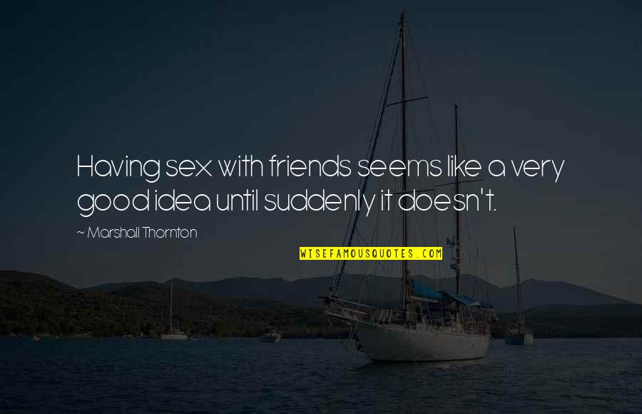 Clinical Pathology Quotes By Marshall Thornton: Having sex with friends seems like a very