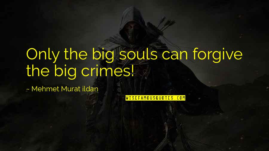 Clinical Pathology Quotes By Mehmet Murat Ildan: Only the big souls can forgive the big