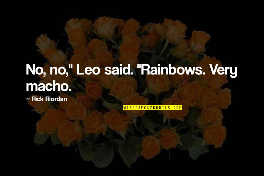 Clinical Pathology Quotes By Rick Riordan: No, no," Leo said. "Rainbows. Very macho.