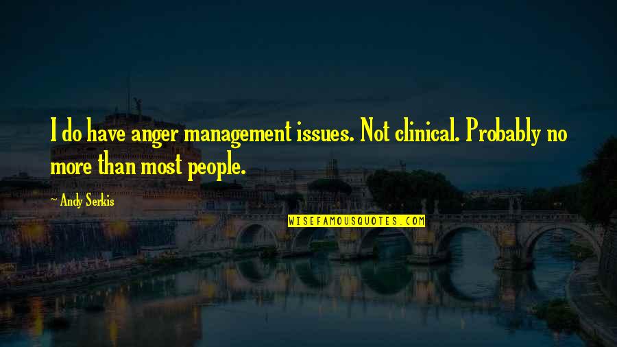 Clinical Quotes By Andy Serkis: I do have anger management issues. Not clinical.