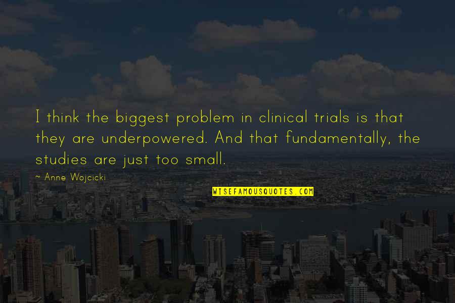 Clinical Quotes By Anne Wojcicki: I think the biggest problem in clinical trials