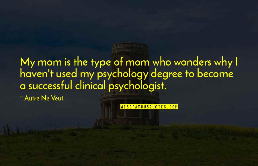Clinical Quotes By Autre Ne Veut: My mom is the type of mom who