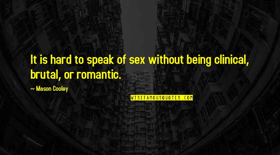 Clinical Quotes By Mason Cooley: It is hard to speak of sex without