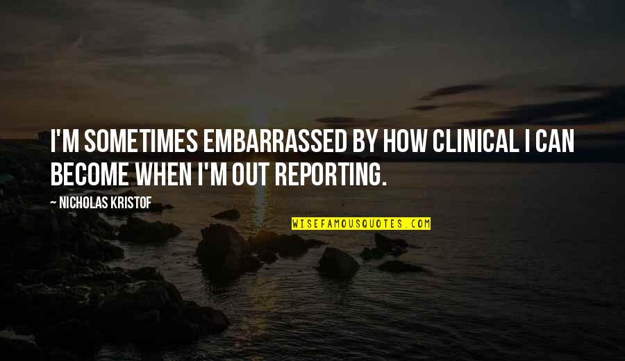 Clinical Quotes By Nicholas Kristof: I'm sometimes embarrassed by how clinical I can