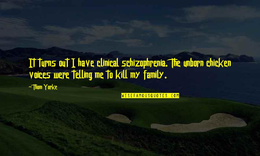 Clinical Quotes By Thom Yorke: It turns out I have clinical schizophrenia. The