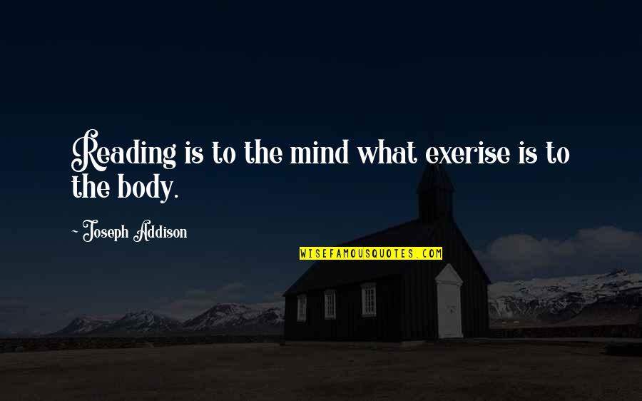 Clinical Supervision Quotes By Joseph Addison: Reading is to the mind what exerise is