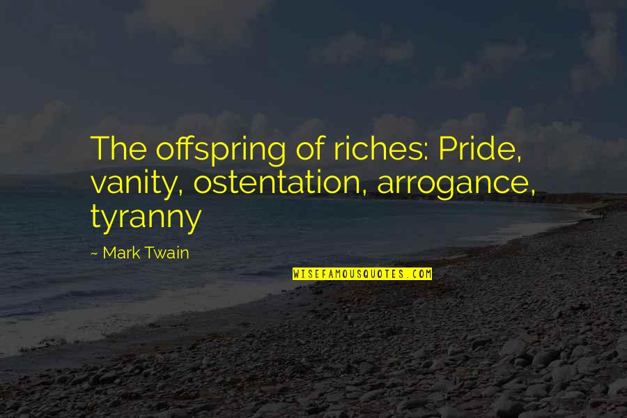 Clinical Trials Quotes By Mark Twain: The offspring of riches: Pride, vanity, ostentation, arrogance,