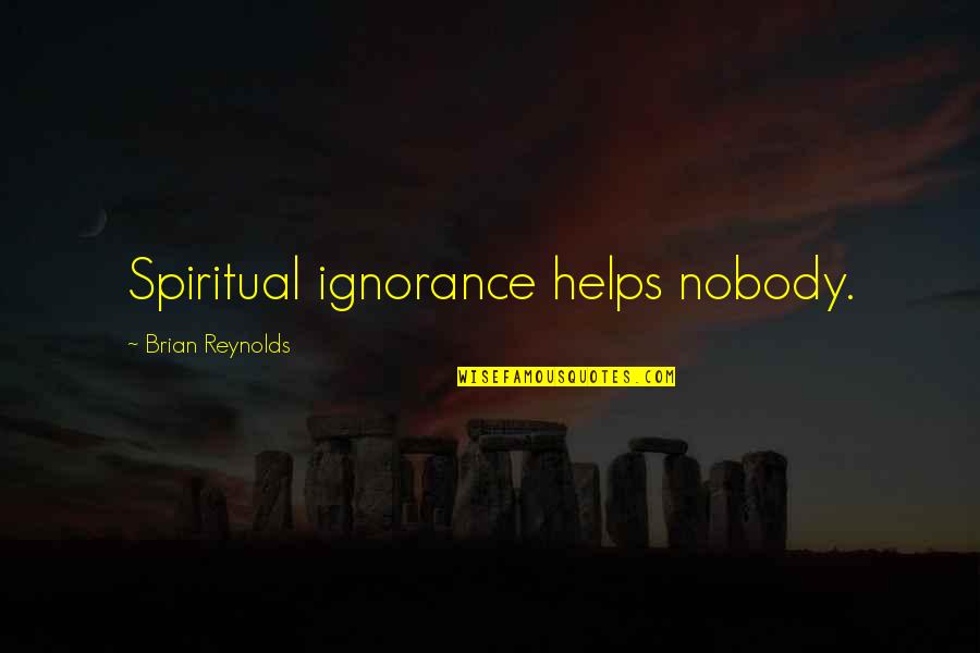Clinically Depressed Quotes By Brian Reynolds: Spiritual ignorance helps nobody.