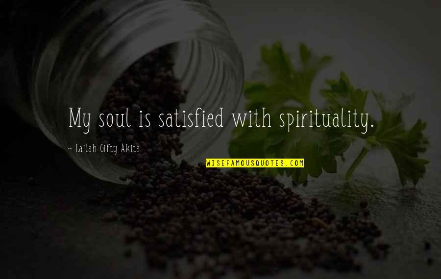 Clinically Depressed Quotes By Lailah Gifty Akita: My soul is satisfied with spirituality.