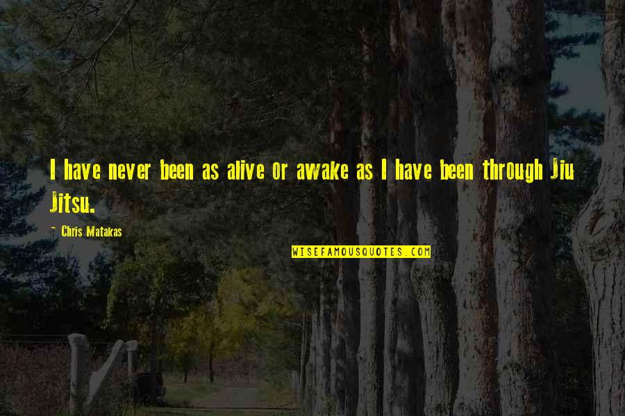 Clinically Insane Quotes By Chris Matakas: I have never been as alive or awake