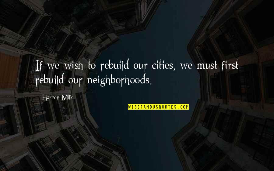 Clinically Insane Quotes By Harvey Milk: If we wish to rebuild our cities, we