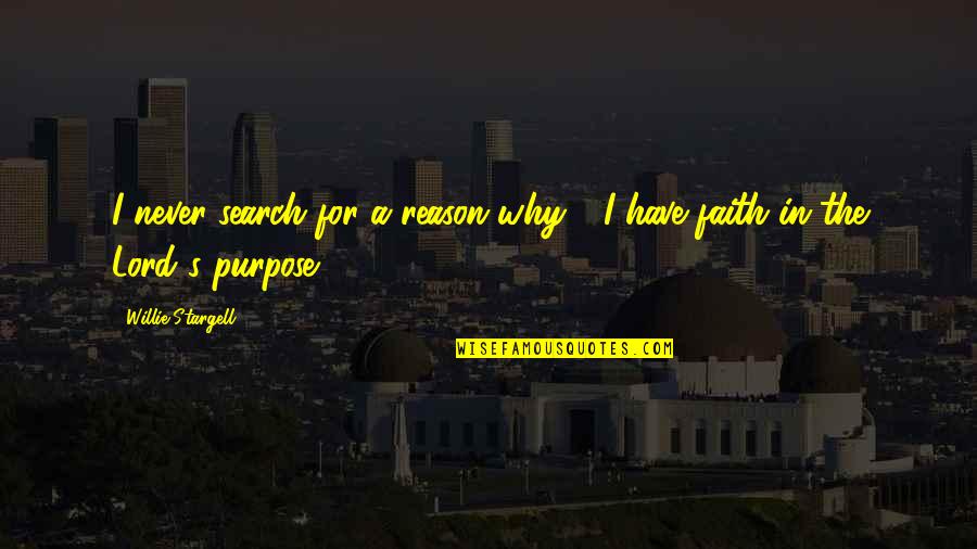 Clinically Insane Quotes By Willie Stargell: I never search for a reason why -