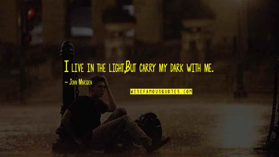 Clinician Administered Quotes By John Marsden: I live in the light,But carry my dark Clinician Administered Quotes By John Marsden: I live in the light,But carry my dark