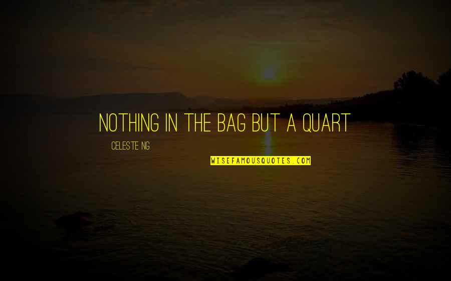 Clink Quotes By Celeste Ng: nothing in the bag but a quart