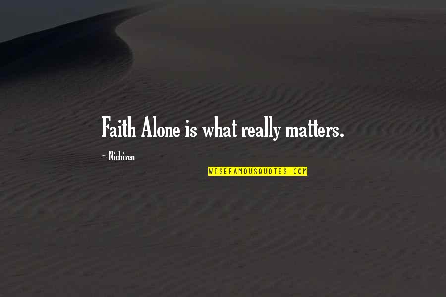 Clink Quotes By Nichiren: Faith Alone is what really matters. Clink Quotes By Nichiren: Faith Alone is what really matters.