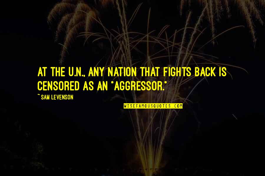 Clinked Thesaurus Quotes By Sam Levenson: At the U.N., any nation that fights back