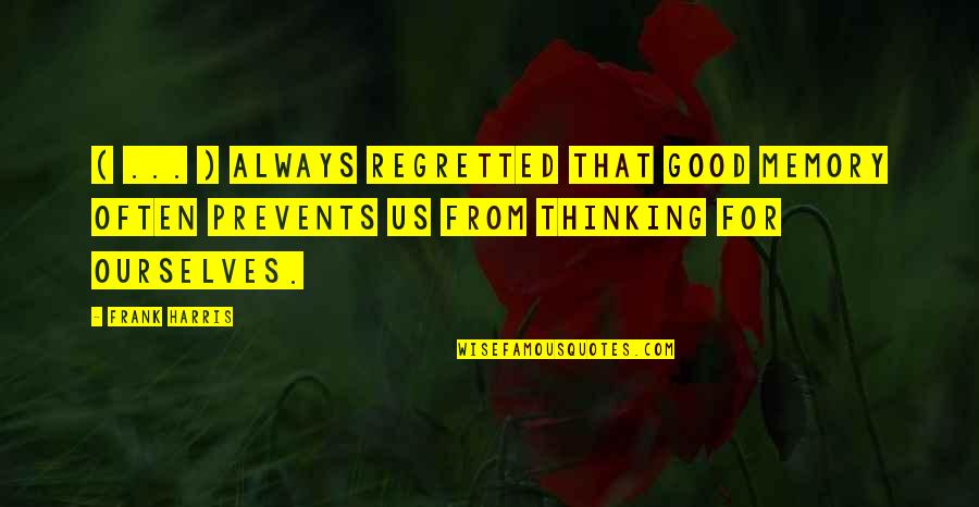 Clinked Womens Organization Quotes By Frank Harris: ( ... ) always regretted that good memory Clinked Womens Organization Quotes By Frank Harris: ( ... ) always regretted that good memory
