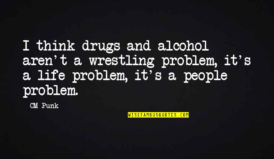Clinker Crossword Quotes By CM Punk: I think drugs and alcohol aren't a wrestling