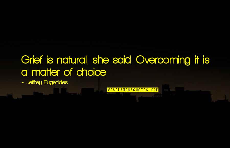 Clinkerbell Quotes By Jeffrey Eugenides: Grief is natural,' she said. 'Overcoming it is