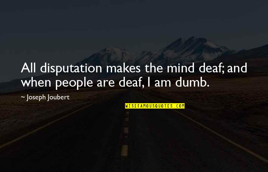 Clinkscales Elder Quotes By Joseph Joubert: All disputation makes the mind deaf; and when