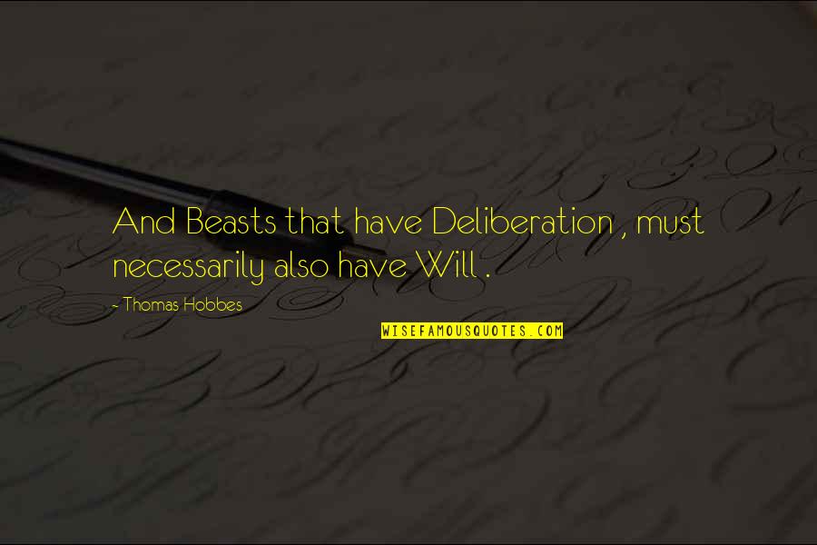 Clinkscales Land Quotes By Thomas Hobbes: And Beasts that have Deliberation , must necessarily